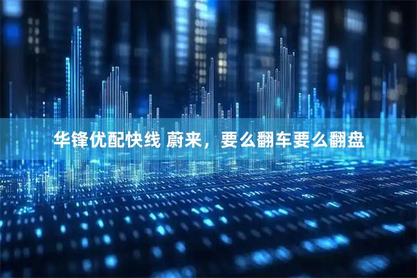 华锋优配快线 蔚来，要么翻车要么翻盘